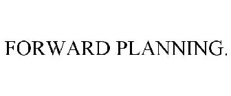 FORWARD PLANNING.