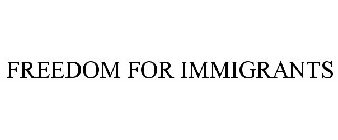 FREEDOM FOR IMMIGRANTS