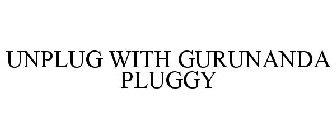 UNPLUG WITH GURUNANDA PLUGGY