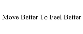 MOVE BETTER TO FEEL BETTER