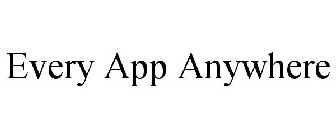 EVERY APP ANYWHERE