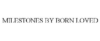 MILESTONES BY BORN LOVED