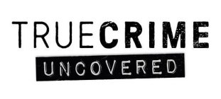 TRUECRIME UNCOVERED