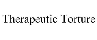 THERAPEUTIC TORTURE