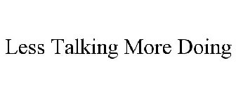 LESS TALKING MORE DOING