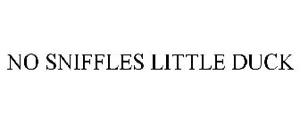 NO SNIFFLES LITTLE DUCK