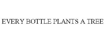 EVERY BOTTLE PLANTS A TREE