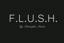 F.L.U.S.H. BY: CHRISTOPHER MARTIN