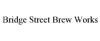 BRIDGE STREET BREW WORKS