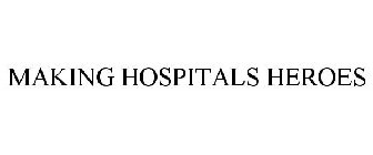 MAKING HOSPITALS HEROES