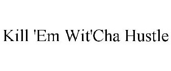 KILL 'EM WIT'CHA HUSTLE
