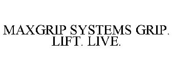 MAXGRIP SYSTEMS GRIP. LIFT. LIVE.