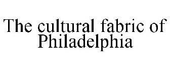 THE CULTURAL FABRIC OF PHILADELPHIA