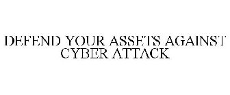 DEFEND YOUR ASSETS AGAINST CYBER ATTACK