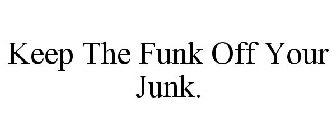 KEEP THE FUNK OFF YOUR JUNK.