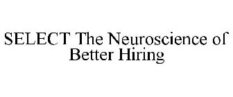 SELECT THE NEUROSCIENCE OF BETTER HIRING