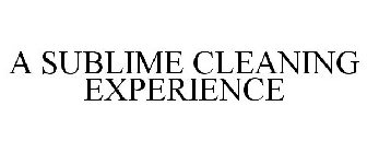 A SUBLIME CLEANING EXPERIENCE