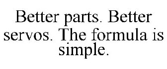 BETTER PARTS. BETTER SERVOS. THE FORMULA IS SIMPLE.