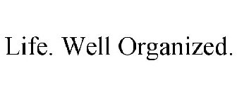 LIFE. WELL ORGANIZED.