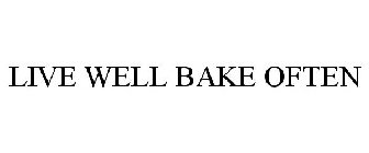 LIVE WELL BAKE OFTEN