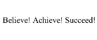 BELIEVE! ACHIEVE! SUCCEED!