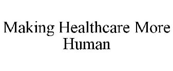 MAKING HEALTHCARE MORE HUMAN