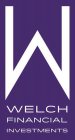 W WELCH FINANCIAL INVESTMENTS