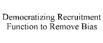 DEMOCRATIZING RECRUITMENT FUNCTION TO REMOVE BIAS