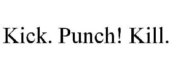 KICK. PUNCH! KILL.