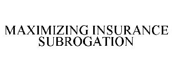 MAXIMIZING INSURANCE SUBROGATION