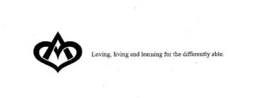 LOVING, LIVING AND LEARNING FOR THE DIFFERENTLY ABLE.