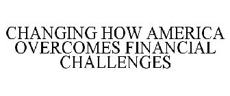 CHANGING HOW AMERICA OVERCOMES FINANCIAL CHALLENGES