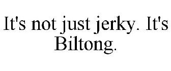 IT'S NOT JUST JERKY. IT'S BILTONG.