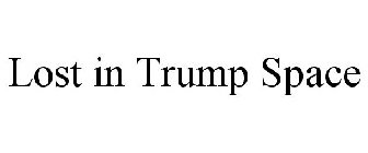 LOST IN TRUMP SPACE