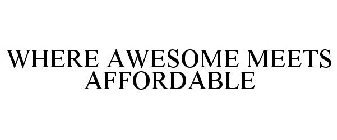 WHERE AWESOME MEETS AFFORDABLE