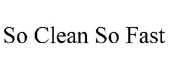 SO CLEAN SO FAST