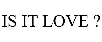 IS IT LOVE ?