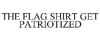 THE FLAG SHIRT GET PATRIOTIZED