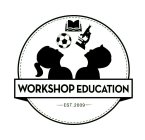 WORKSHOP EDUCATION EST. 2009