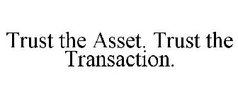 TRUST THE ASSET. TRUST THE TRANSACTION.