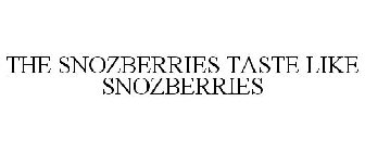 THE SNOZBERRIES TASTE LIKE SNOZBERRIES