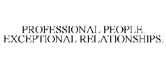 PROFESSIONAL PEOPLE. EXCEPTIONAL RELATIONSHIPS.