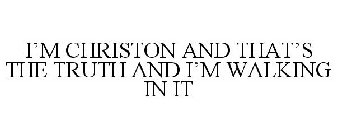 I'M CHRISTON AND THAT'S THE TRUTH AND I'M WALKING IN IT