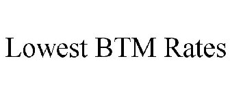 LOWEST BTM RATES