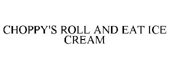 CHOPPY'S ROLL AND EAT ICE CREAM