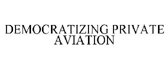 DEMOCRATIZING PRIVATE AVIATION