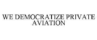 WE DEMOCRATIZE PRIVATE AVIATION