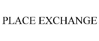 PLACE EXCHANGE