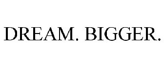 DREAM. BIGGER.