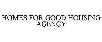 HOMES FOR GOOD HOUSING AGENCY